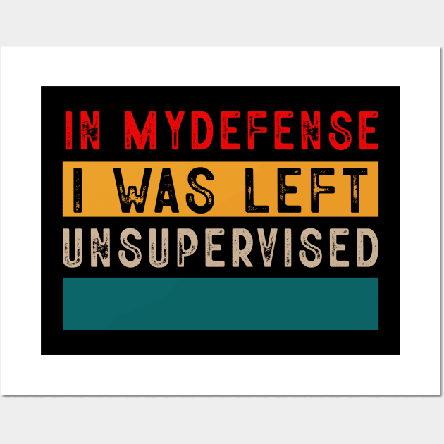 Cool Funny Tee In My Defense I Was Left Unsupervised Wall Art by Rene	Malitzki1a